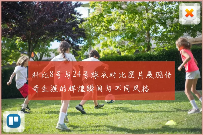 科比8号与24号球衣对比图片展现传奇生涯的辉煌瞬间与不同风格