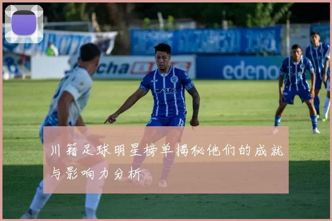 川籍足球明星榜单揭秘他们的成就与影响力分析