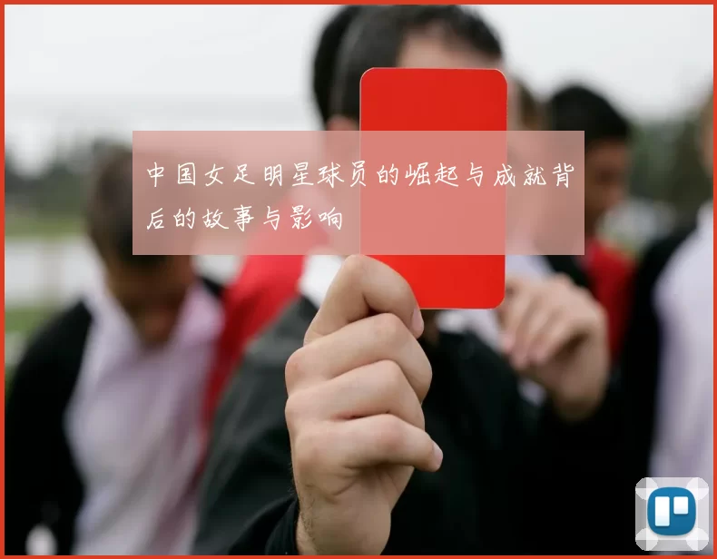 中国女足明星球员的崛起与成就背后的故事与影响