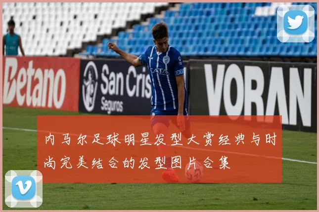 内马尔足球明星发型大赏经典与时尚完美结合的发型图片合集
