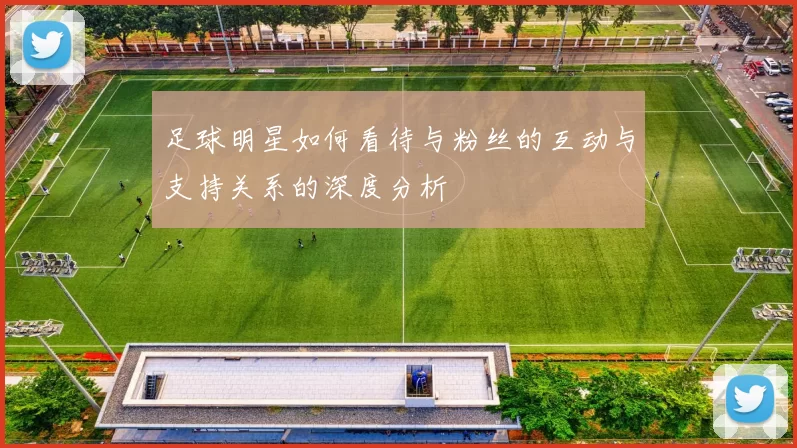 足球明星如何看待与粉丝的互动与支持关系的深度分析