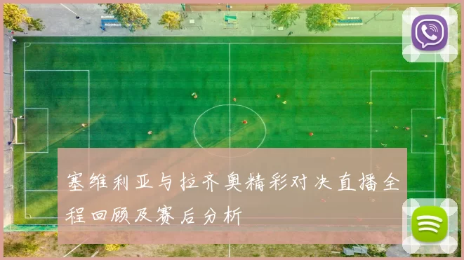 塞维利亚与拉齐奥精彩对决直播全程回顾及赛后分析