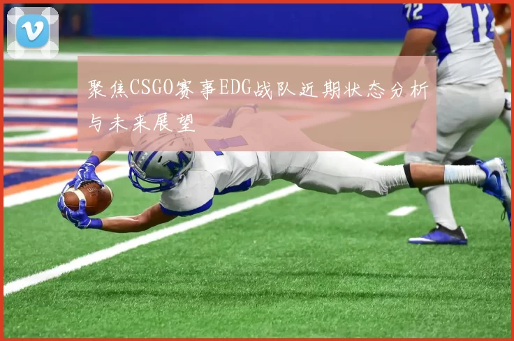聚焦CSGO赛事EDG战队近期状态分析与未来展望
