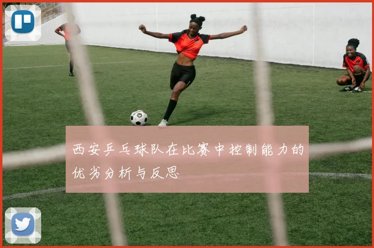 西安乒乓球队在比赛中控制能力的优劣分析与反思